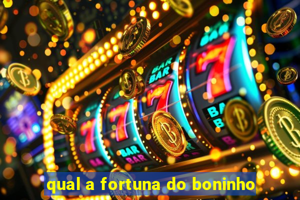 qual a fortuna do boninho